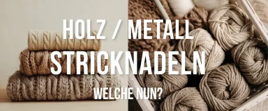 Stricknadeln – mit Holz- oder Metallnadeln stricken?